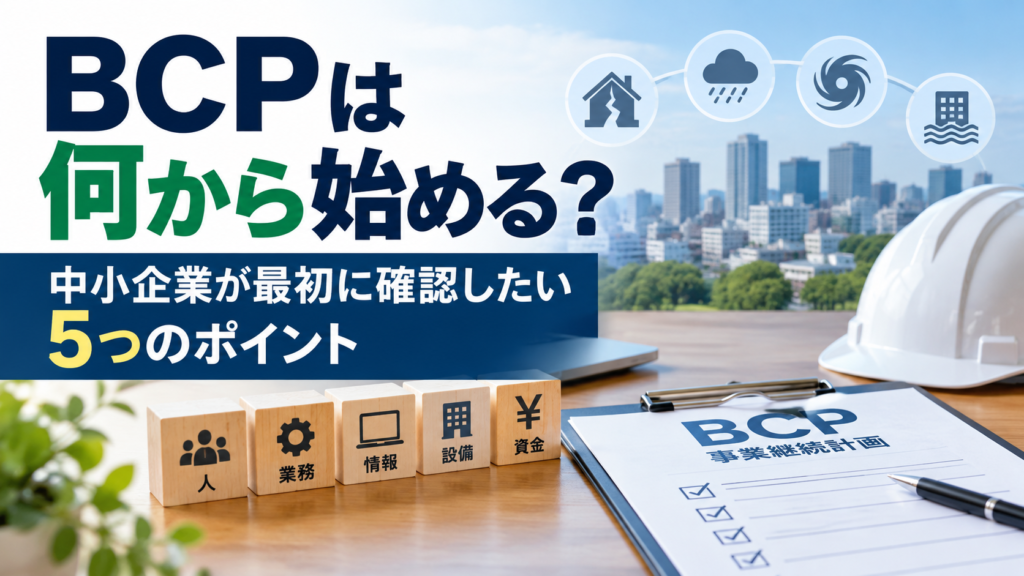 BCP（事業継続計画）は何から始めるかを解説する記事のアイキャッチ画像。BCP計画書、ヘルメット、災害アイコン、5つの確認項目を表すブロックが配置されている